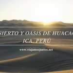 Qué ver y hacer en el desierto y oasis de Huacachina. Ica. Perú #PerúJuntos
