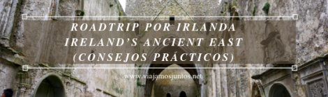 Roadtrip por Ireland's Ancient East. Consejos prácticos. #IrlandaJuntos