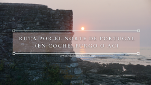 Ruta por el Norte de Portugal – en coche, furgo o autocaravana