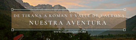 Nuestra aventura para llegar al Valle de Valbona directamente desde Tirana.
