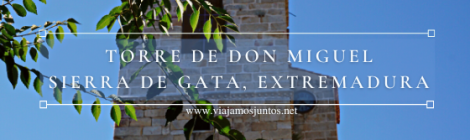 Qué ver en Torre de Don Miguel, Sierra de Gata, Extremadura.